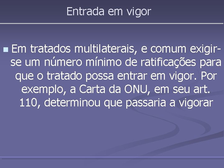 Entrada em vigor n Em tratados multilaterais, e comum exigirse um número mínimo de