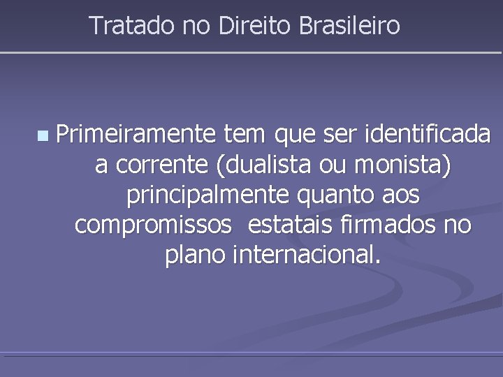 Tratado no Direito Brasileiro n Primeiramente tem que ser identificada a corrente (dualista ou