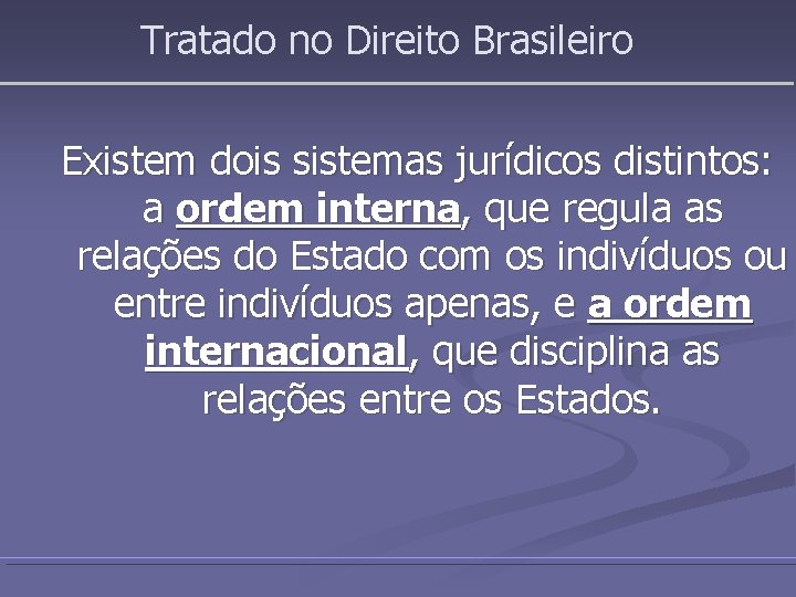 Tratado no Direito Brasileiro Existem dois sistemas jurídicos distintos: a ordem interna, que regula