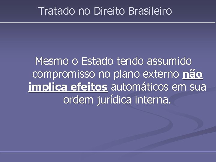 Tratado no Direito Brasileiro Mesmo o Estado tendo assumido compromisso no plano externo não