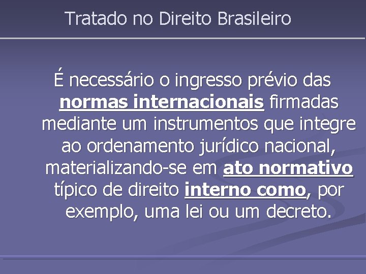 Tratado no Direito Brasileiro É necessário o ingresso prévio das normas internacionais firmadas mediante