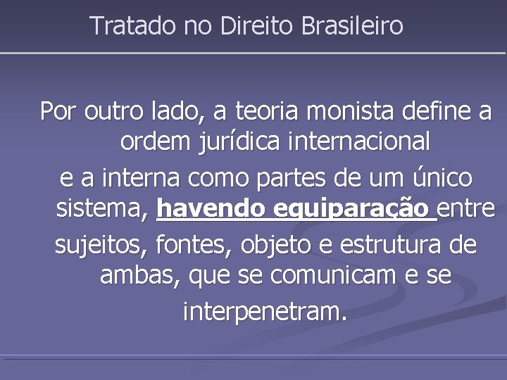 Tratado no Direito Brasileiro Por outro lado, a teoria monista define a ordem jurídica