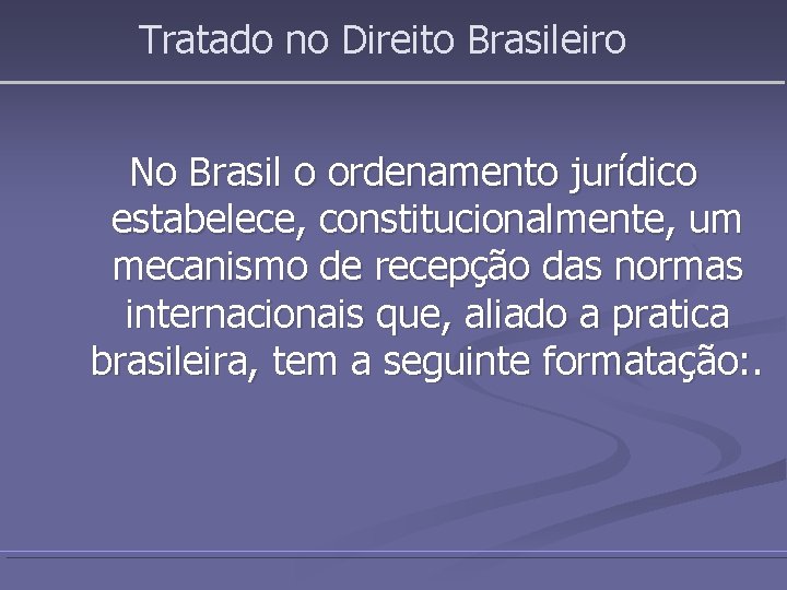 Tratado no Direito Brasileiro No Brasil o ordenamento jurídico estabelece, constitucionalmente, um mecanismo de