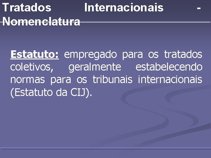 Tratados Internacionais Nomenclatura - Estatuto: empregado para os tratados coletivos, geralmente estabelecendo normas para