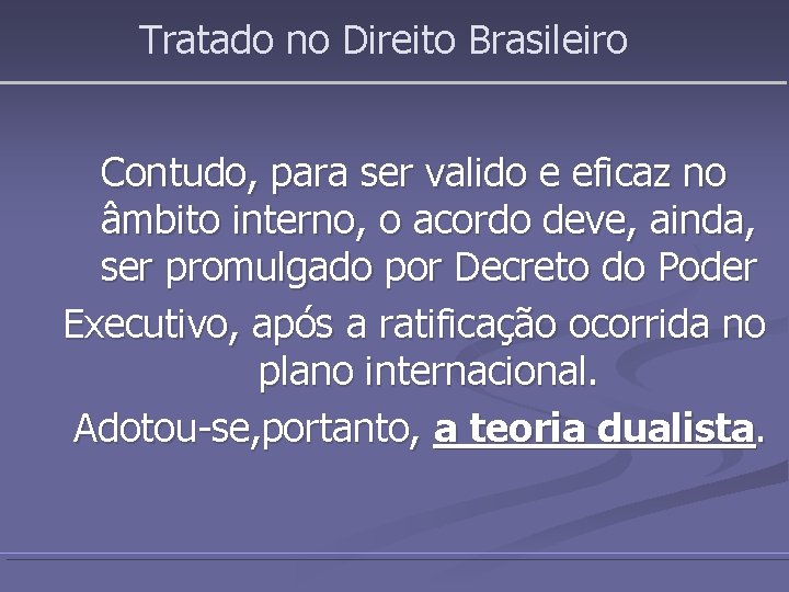 Tratado no Direito Brasileiro Contudo, para ser valido e eficaz no âmbito interno, o