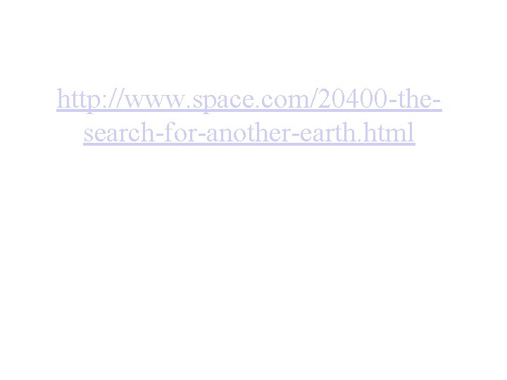 http: //www. space. com/20400 -thesearch-for-another-earth. html 