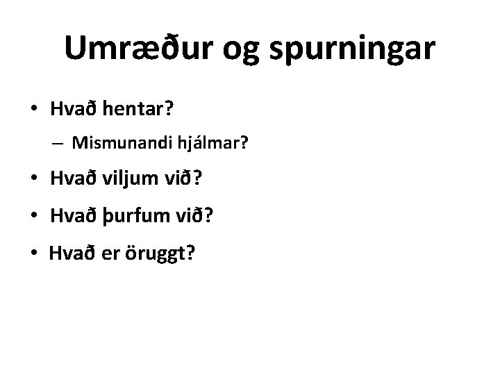 Umræður og spurningar • Hvað hentar? – Mismunandi hjálmar? • Hvað viljum við? •