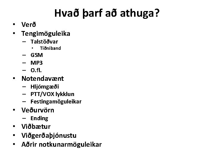 Hvað þarf að athuga? • Verð • Tengimöguleika – Talstöðvar • Tíðniband – GSM