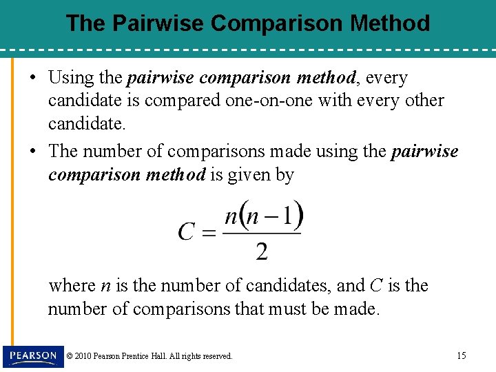 The Pairwise Comparison Method • Using the pairwise comparison method, every candidate is compared