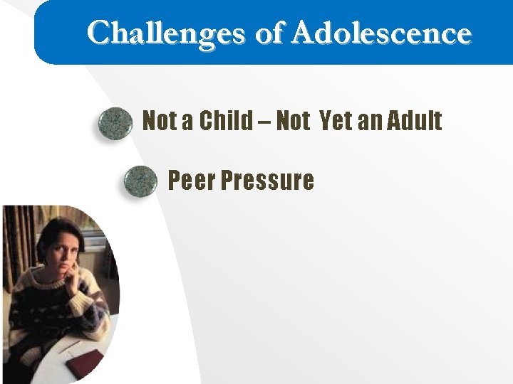 Challenges of Adolescence Not a Child – Not Yet an Adult Peer Pressure Challenges of Adolescence Not a Child – Not Yet an Adult Peer Pressure