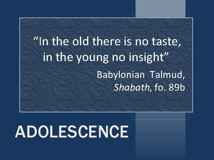 “In the old there is no taste, in the young no insight” Babylonian Talmud, “In the old there is no taste, in the young no insight” Babylonian Talmud,