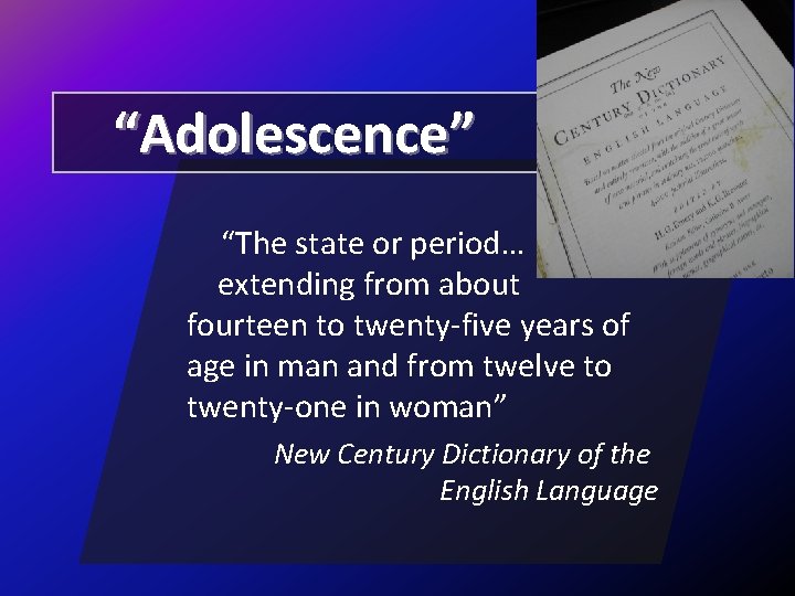 “Adolescence” “The state or period… extending from about fourteen to twenty-five years of age “Adolescence” “The state or period… extending from about fourteen to twenty-five years of age