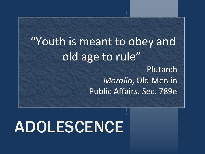 “Youth is meant to obey and old age to rule” Plutarch Moralia, Old Men “Youth is meant to obey and old age to rule” Plutarch Moralia, Old Men