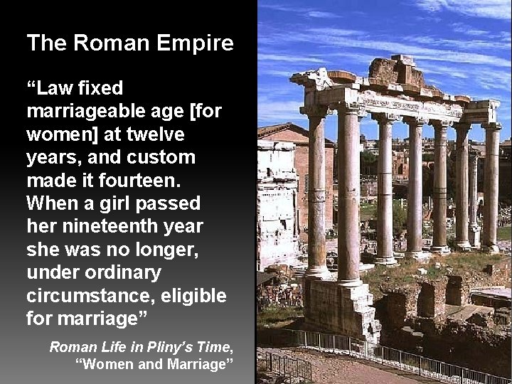 The Roman Empire “Law fixed marriageable age [for women] at twelve years, and custom