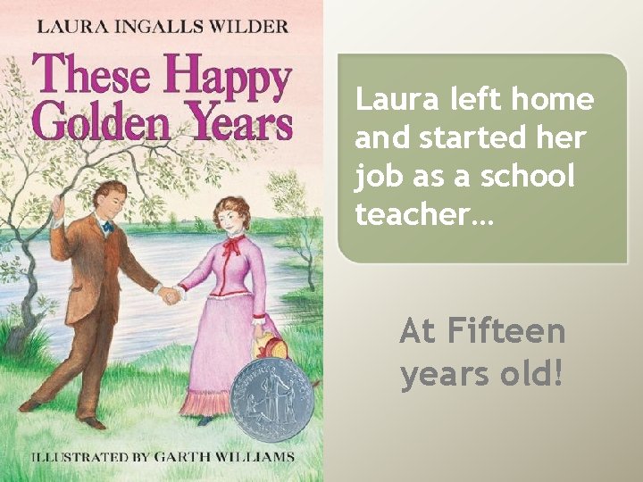 Laura left home and started her job as a school teacher… At Fifteen years Laura left home and started her job as a school teacher… At Fifteen years