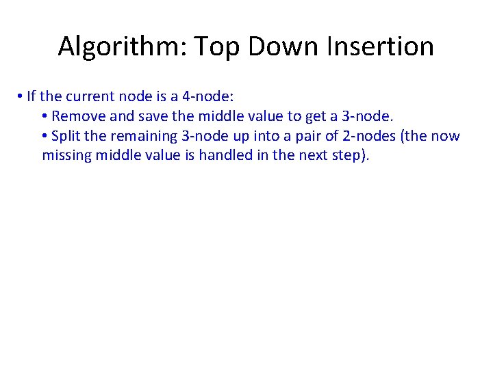 Algorithm: Top Down Insertion • If the current node is a 4 -node: •