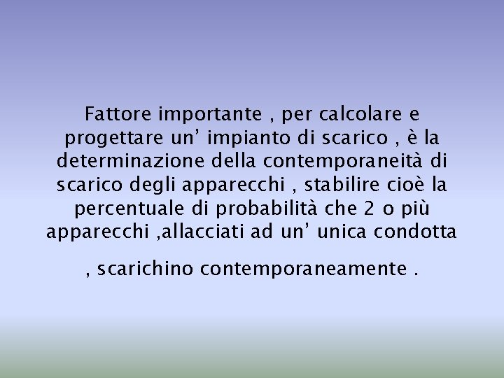 Fattore importante , per calcolare e progettare un’ impianto di scarico , è la