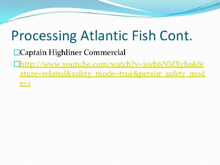 Processing Atlantic Fish Cont. �Captain Highliner Commercial �http: //www. youtube. com/watch? v=iovb 6 NMXyhs&fe