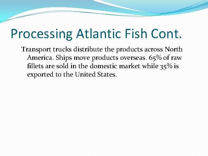 Processing Atlantic Fish Cont. Transport trucks distribute the products across North America. Ships move
