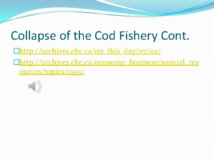 Collapse of the Cod Fishery Cont. �http: //archives. cbc. ca/on_this_day/07/02/ �http: //archives. cbc. ca/economy_business/natural_res