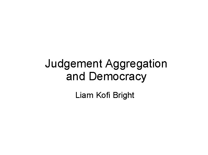 Judgement Aggregation and Democracy Liam Kofi Bright 