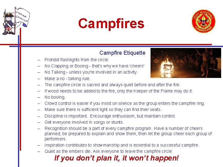 Campfires Campfire Etiquette – – – – Prohibit flashlights from the circle. No Clapping