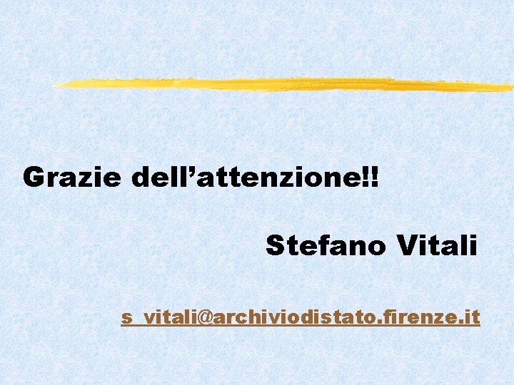 Grazie dell’attenzione!! Stefano Vitali s_vitali@archiviodistato. firenze. it 