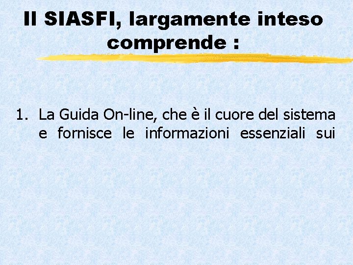 Il SIASFI, largamente inteso comprende : 1. La Guida On-line, che è il cuore