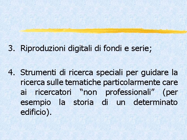 3. Riproduzioni digitali di fondi e serie; 4. Strumenti di ricerca speciali per guidare