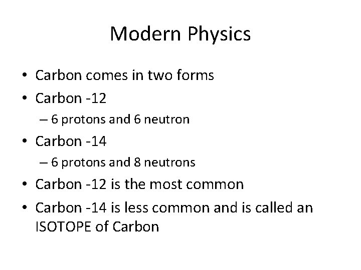 Modern Physics • Carbon comes in two forms • Carbon -12 – 6 protons