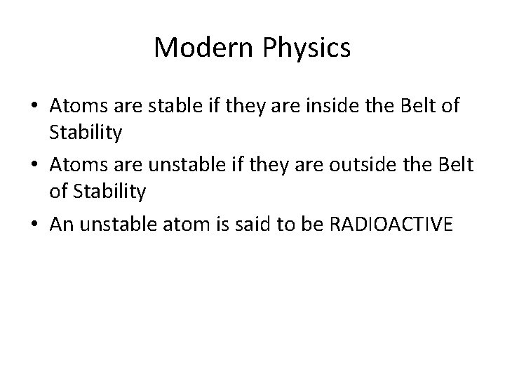 Modern Physics • Atoms are stable if they are inside the Belt of Stability