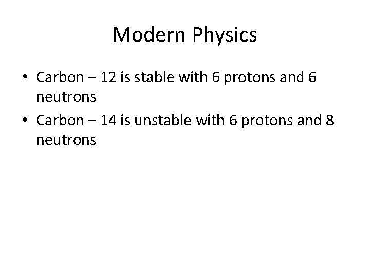 Modern Physics • Carbon – 12 is stable with 6 protons and 6 neutrons