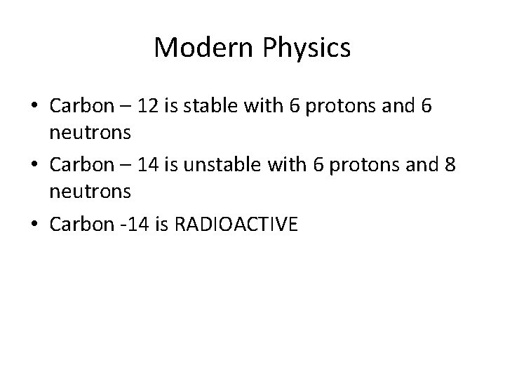 Modern Physics • Carbon – 12 is stable with 6 protons and 6 neutrons