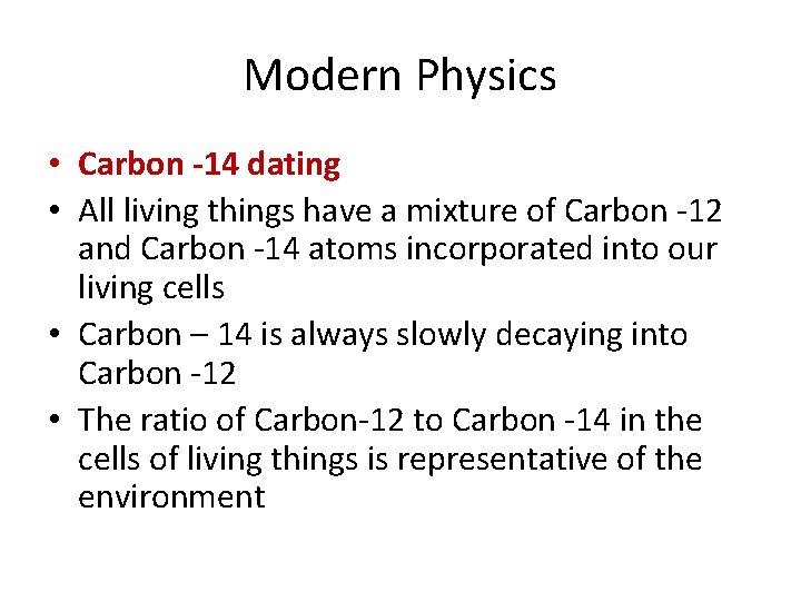Modern Physics • Carbon -14 dating • All living things have a mixture of