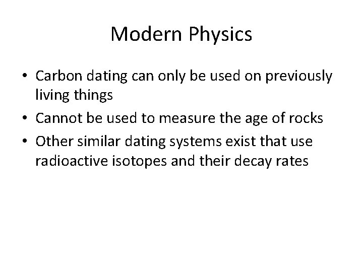 Modern Physics • Carbon dating can only be used on previously living things •