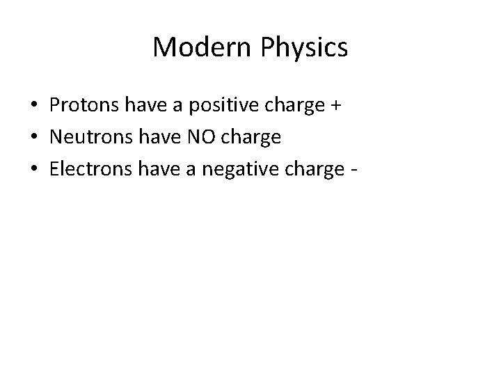 Modern Physics • Protons have a positive charge + • Neutrons have NO charge