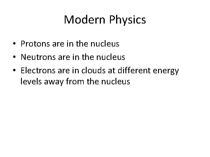 Modern Physics • Protons are in the nucleus • Neutrons are in the nucleus