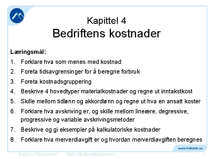 Kapittel 4 Bedriftens kostnader Læringsmål: 1. Forklare hva som menes med kostnad 2. Foreta