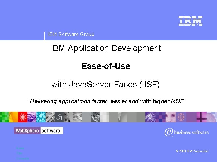 IBM Software Group IBM Application Development Ease-of-Use with Java. Server Faces (JSF) “Delivering applications