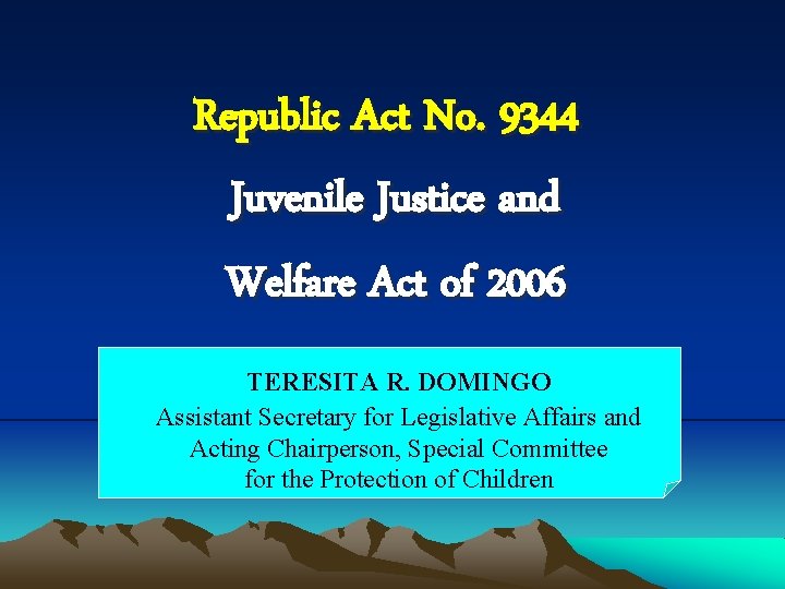 Republic Act No. 9344 Juvenile Justice and Welfare Act of 2006 TERESITA R. DOMINGO