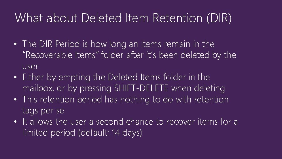 What about Deleted Item Retention (DIR) • The DIR Period is how long an