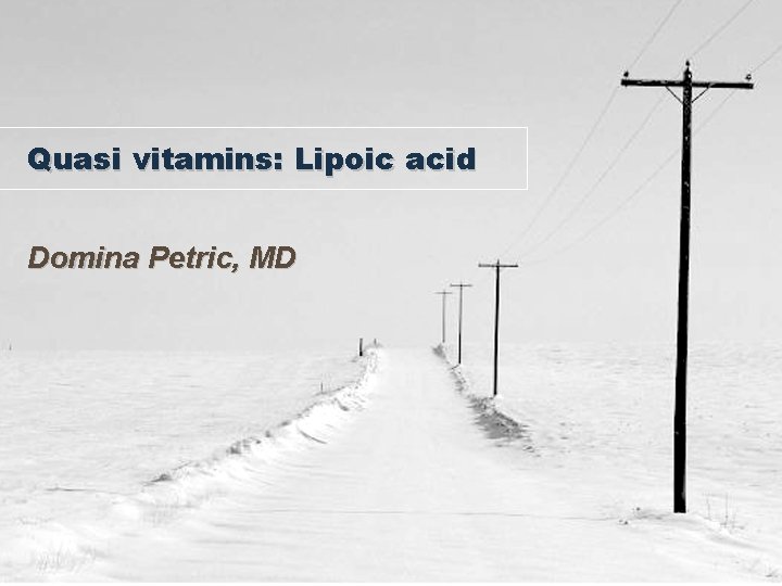 Quasi vitamins: Lipoic acid Domina Petric, MD 