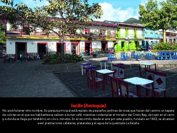Jardín (Antioquia) No podría tener otro nombre. Su parque principal está repleto de pequeños Jardín (Antioquia) No podría tener otro nombre. Su parque principal está repleto de pequeños