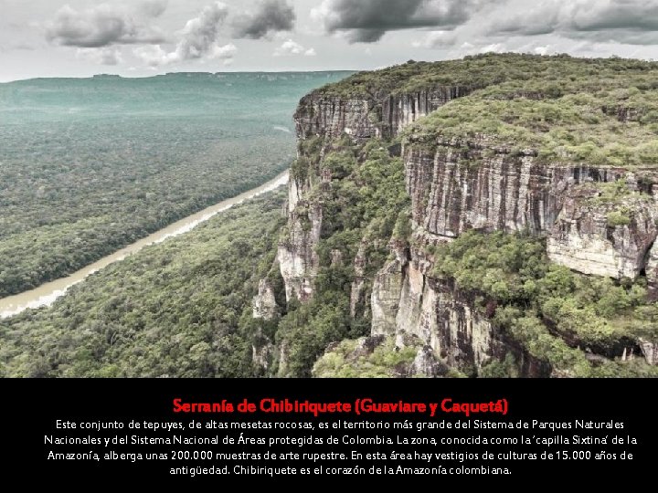 Serranía de Chibiriquete (Guaviare y Caquetá) Este conjunto de tepuyes, de altas mesetas rocosas, Serranía de Chibiriquete (Guaviare y Caquetá) Este conjunto de tepuyes, de altas mesetas rocosas,