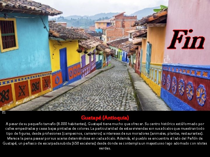 21 Guatapé (Antioquia) A pesar de su pequeño tamaño (8. 000 habitantes), Guatapé tiene 21 Guatapé (Antioquia) A pesar de su pequeño tamaño (8. 000 habitantes), Guatapé tiene