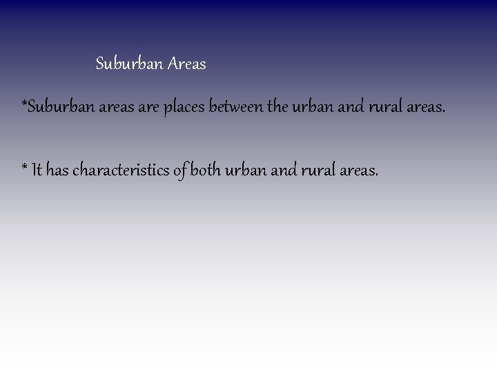 Suburban Areas *Suburban areas are places between the urban and rural areas. * It