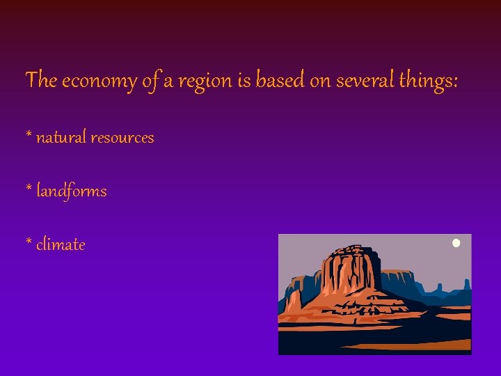 The economy of a region is based on several things: * natural resources *