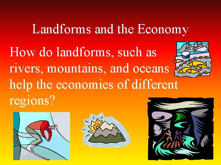 Landforms and the Economy How do landforms, such as rivers, mountains, and oceans help