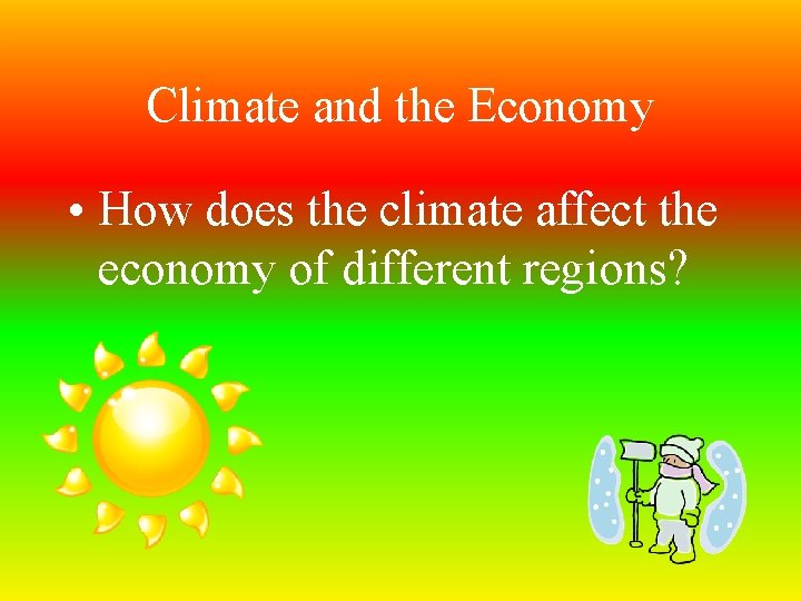 Climate and the Economy • How does the climate affect the economy of different