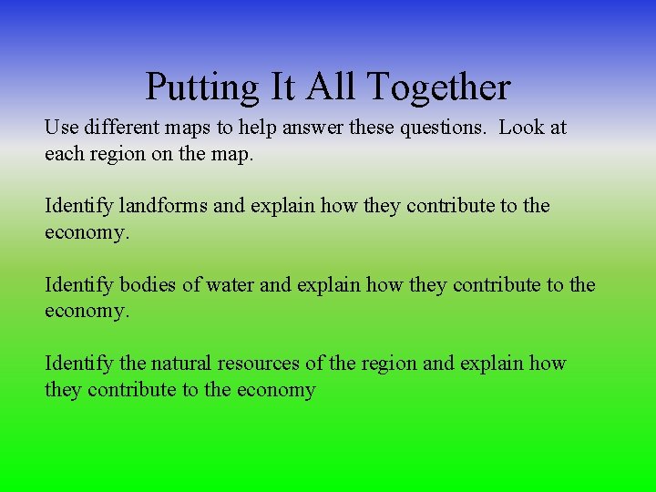 Putting It All Together Use different maps to help answer these questions. Look at